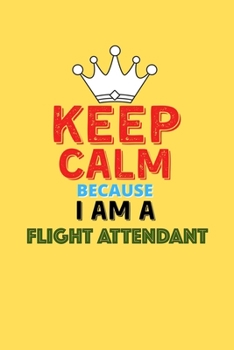 Paperback Keep Calm Because I Am A Flight Attendant - Funny Flight Attendant Notebook And Journal Gift: Lined Notebook / Journal Gift, 120 Pages, 6x9, Soft Cove Book