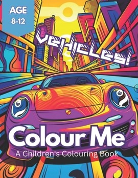 Paperback Colour Me Vehicles!: The perfect vehicle colouring adventure for kids aged 8-12 Book