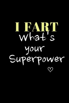 I  FART What's your  Superpower: Funny Gift Notebook, Journal Gift, Diary, Doodle Gift or Notebook | 6 x 9 Compact Size- 80 Blank Lined Pages, Gift Present Birthday