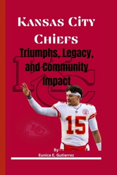 Paperback Kansas City Chiefs: Triumphs, Legacy, and Community Impact Book
