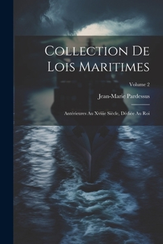 Paperback Collection De Lois Maritimes: Antérieures Au Xviiie Siècle, Dédiée Au Roi; Volume 2 [French] Book