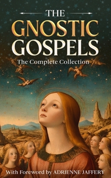 The Gnostic Gospels: The Complete Collection (The Gospel of Mary Magdalene, Judas, Thomas, Phillip, Truth)