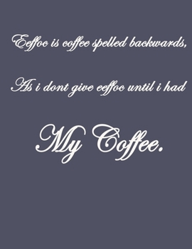 Eeffoc Is Coffee Spelled Backwards, As I Dont Give Eeffoc Until I Had My Coffee.: Pretty Lined Journal & Planner, 8.5x11, Funny Birthday Gift for Women, Men, Female, Male, Card Alternative for Best Fr