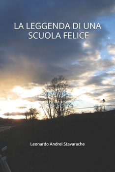 LA LEGGENDA DI UNA SCUOLA FELICE: Una storia inventata dove la scuola non è fonte di afflizione (Italian Edition)