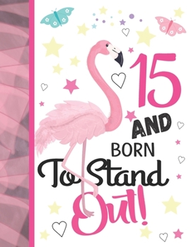 15 And Born To Stand Out: Flamingo Journal For To Do Lists And To Write In - Cute Pink Flamingo Gift For Teen Girls Age 15 Years Old - Blank Lined Writing Diary For Kids