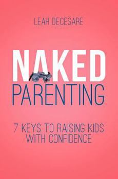 Paperback Naked Parenting: 7 Keys to Raising Kids With Confidence Book