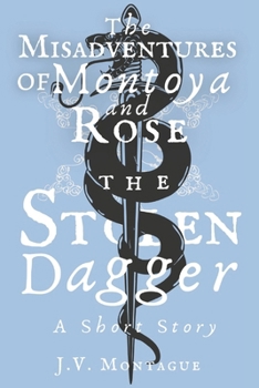 The Misadventures of Montoya and Rose: The Stolen Dagger: A Short Story