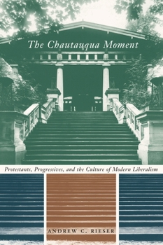 Hardcover The Chautauqua Moment: Protestants, Progressives, and the Culture of Modern Liberalism Book