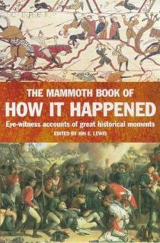 The Mammoth Book of How It Happened: Eyewitness Accounts of Great Historical Moments from 2700 BC to AD 2005