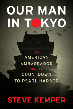 Hardcover Our Man in Tokyo: An American Ambassador and the Countdown to Pearl Harbor Book