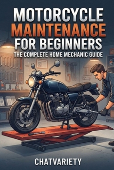 Motorcycle Maintenance for Beginners: The Complete Home Mechanic Guide (Motorcycle Maintenance & Riding Series)