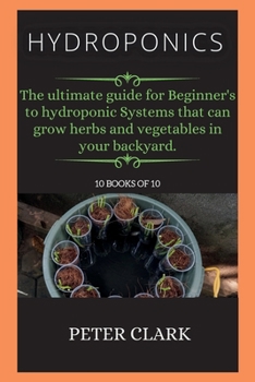 Paperback Hydroponics: The ultimate guide for Beginner's to hydroponic Systems that can grow herbs and vegetables in your backyard. Book