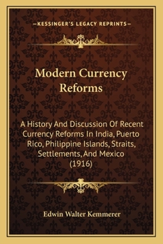 Modern Currency Reforms; A History And Discussion Of Recent Currency Reforms In India, Porto Rico, Philippine Islands, Straits Settlements And Mexico