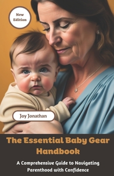 Paperback The Essential Baby Gear Handbook: A Comprehensive Guide to Navigating Parenthood with Confidence Book