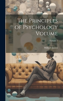 The Principles of Psychology Volume; Volume 1