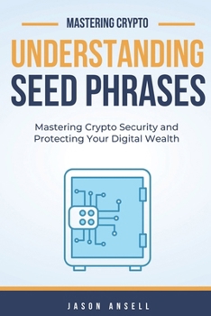 Paperback Understanding Seed Phrases: Mastering Seed Phrases and Protecting Your Digital Wealth Book