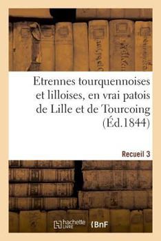 Etrennes tourquennoises et lilloises, en vrai patois de Lille et de Tourcoing