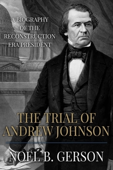 Paperback The Trial of Andrew Johnson: A Biography of the Reconstruction Era President Book