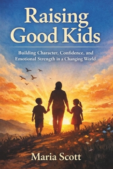Paperback Raising Good Kids: Building Character, Confidence and Emotional Strength In a Changing World Book