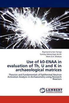 Use of k0-ENAA in evaluation of Th, U and K in archaeological matrices: Theories and Fundamentals of Epithermal Neutron Activation Analysis in Archaeometry using Research Reactors