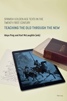 Paperback Spanish Golden Age Texts in the Twenty-First Century: Teaching the Old Through the New Book