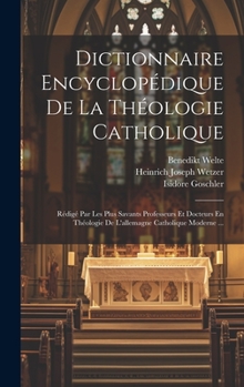 Hardcover Dictionnaire Encyclopédique De La Théologie Catholique: Rédigé Par Les Plus Savants Professeurs Et Docteurs En Théologie De L'allemagne Catholique Mod [French] Book