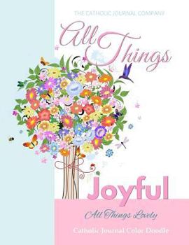 Paperback All Things Joyful All Things Lovely Catholic Journal Color Doodle: First Communion Gifts for Girls in All Departments Confirmation Gifts for Girl in a Book