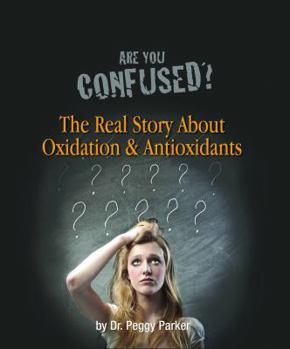 Paperback Are You Confused? The Real Story About Oxidation & Antioxidants Book