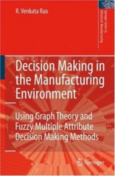 Hardcover Decision Making in the Manufacturing Environment: Using Graph Theory and Fuzzy Multiple Attribute Decision Making Methods Book