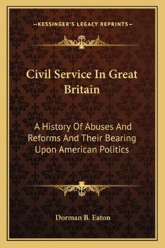 Paperback Civil Service In Great Britain: A History Of Abuses And Reforms And Their Bearing Upon American Politics Book