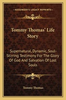 Paperback Tommy Thomas' Life Story: Supernatural, Dynamic, Soul-Stirring Testimony For The Glory Of God And Salvation Of Lost Souls Book