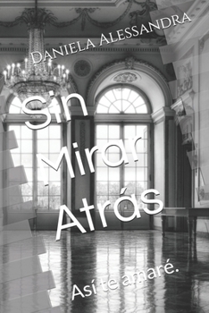 Sin Mirar Atrás: Así te amaré. - Book #1 of the Sin mirar atrás