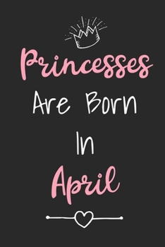 Princesses Are Born In April: Cute Lined Birthday Journal For Girls Born In The Month Of April