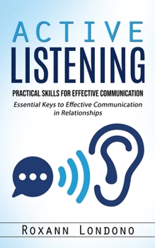 Paperback Active Listening: Practical Skills for Effective Communication (Essential Keys to Effective Communication in Relationships) Book