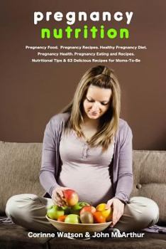 Pregnancy Nutrition: Pregnancy Food. Pregnancy Recipes. Healthy Pregnancy Diet. Pregnancy Health. Pregnancy Eating and Recipes. Nutritional Tips and 63 Delicious Recipes for Moms-To-Be.
