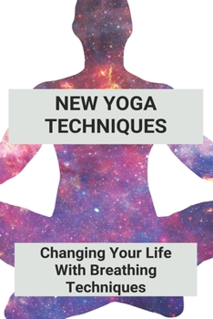 Paperback New Yoga Techniques: Changing Your Life With Breathing Techniques: Yoga For Anxiety Beginners Book