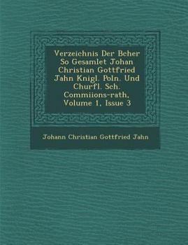 Paperback Verzeichnis Der B Cher So Gesamlet Johan Christian Gottfried Jahn K Nigl. Poln. Und Churfl. S Ch . Commi Ions-Rath, Volume 1, Issue 3 [German] Book