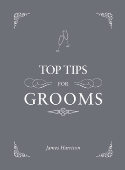 Hardcover Top Tips for Grooms: From Invites and Speeches to the Best Man and the Stag Night, the Complete Wedding Guide Book