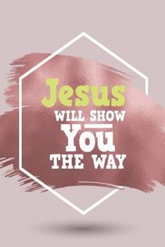 Paperback Jesus Will Show You the Way: One Subject College Ruled Notebook Book