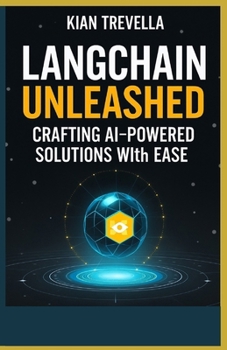 LangChain Unleashed Crafting AI-Powered Solutions with Ease: Your Essential Guide to Building Smart, Scalable Applications Using LangChain's Innovative Framework