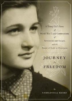 Paperback Journey to Freedom: A Young Girl's Story of World War II and Communism, of Revolution and Escape, and the Power of Faith to Overcome Book