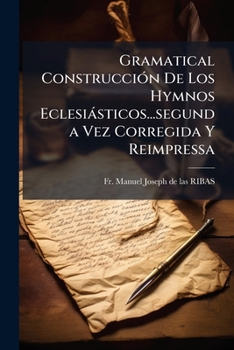 Paperback Gramatical Construcción De Los Hymnos Eclesiásticos...segunda Vez Corregida Y Reimpressa [Spanish] Book