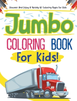 Jumbo Coloring Book For Kids! Discover And Enjoy A Variety Of Coloring Pages For Kids