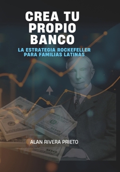 CREA TU PROPIO BANCO: La Estrategia Rockefeller para Familias Latinas