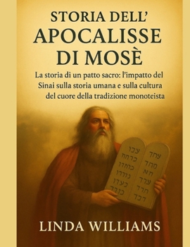 STORIA DELL'APOCALISSE DI MOSÈ:: La storia di un patto sacro: l'impatto del Sinai sulla storia umana e sulla cultura del cuore della tradizione monoteistica