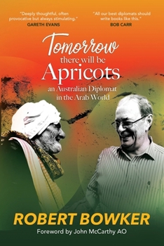 Paperback Tomorrow There Will Be Apricots: An Australian Diplomat In The Arab World Book