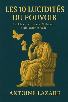 Paperback Les 10 Lucidités du Pouvoir: Les lois silencieuses de l'influence et de l'autorité réelle [French] Book