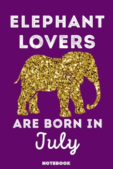 Elephant Lovers Are Born In July: 120 Pages, 6x9, Soft Cover, Matte Finish, Lined Elephant Journal, Funny Elephant Notebook for Women, Gift