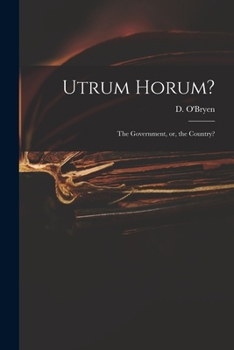 Paperback Utrum Horum?: the Government, or, the Country? Book