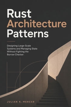 Paperback Rust Architecture Patterns: Designing Large-Scale Systems and Managing State Without Fighting the Borrow Checker Book